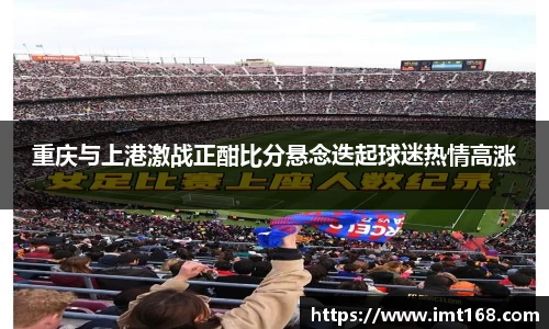 重庆与上港激战正酣比分悬念迭起球迷热情高涨